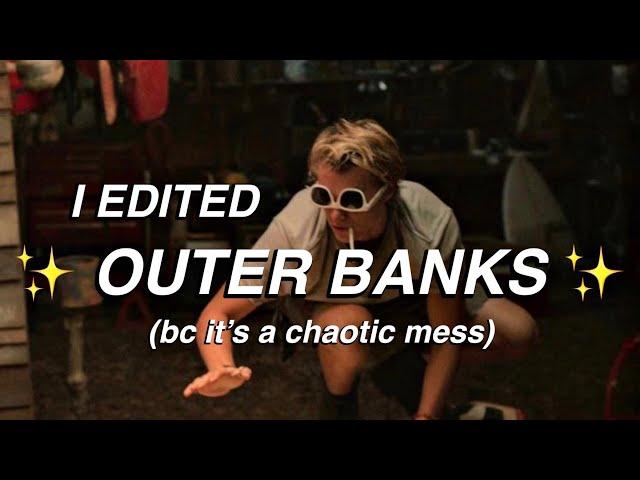 i edited outer banks (bc it’s a chaotic mess) | SoHer