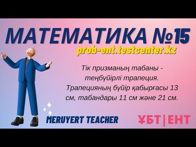 МАТЕМАТИКА #15 сұрақ. prob-ent.testcenter.kz. Тік призманың табаны - теңбүйірлі трапеция.