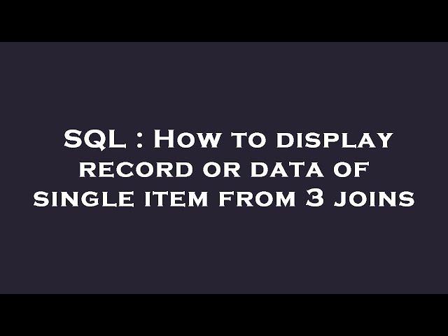 SQL : How to display record or data of single item from 3 joins