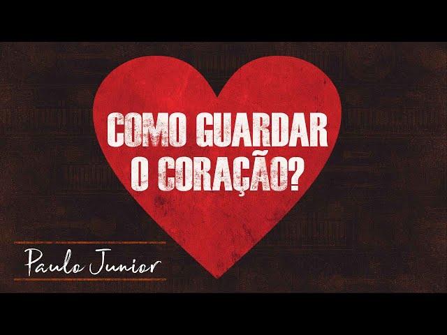 Como Guardar o Coração? - Paulo Junior