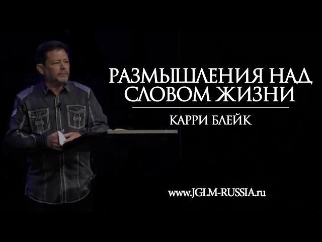 РАЗМЫШЛЕНИЯ НАД СЛОВОМ ЖИЗНИ | КАРРИ БЛЕЙК