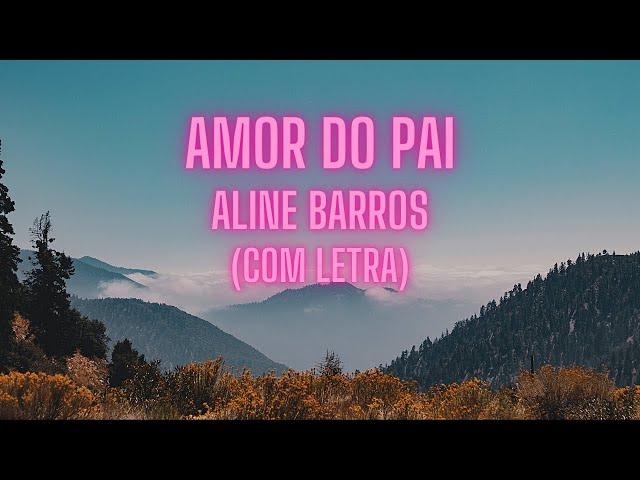 Aline Barros Amor do Pai (Com Letra)