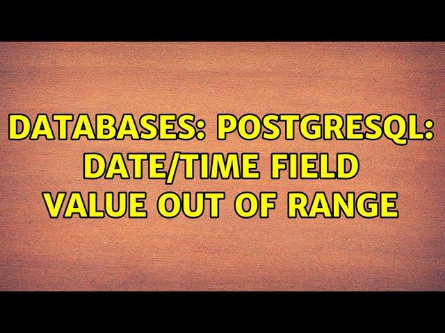 Databases: PostgreSQL: date/time field value out of range