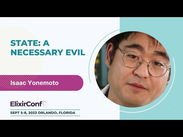 ElixirConf 2023 - Isaac Yonemoto - State: A Necessary Evil