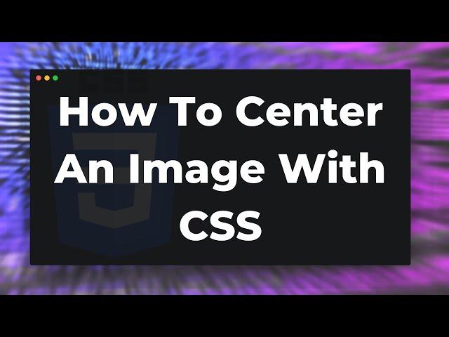 How to center an image with CSS Tutorial (Horizontal & Vertical)