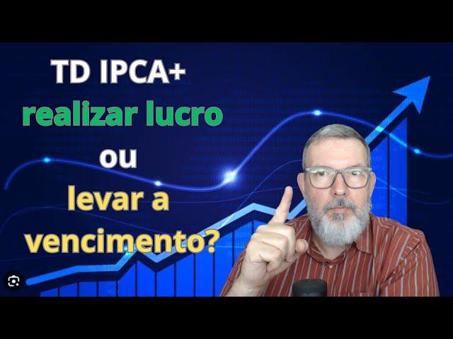 TD IPCA - realizar o ganho ou levar a vencimento?