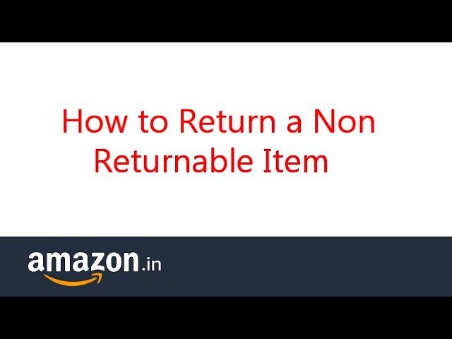 How to Return a Non Returnable Item to Amazon-India