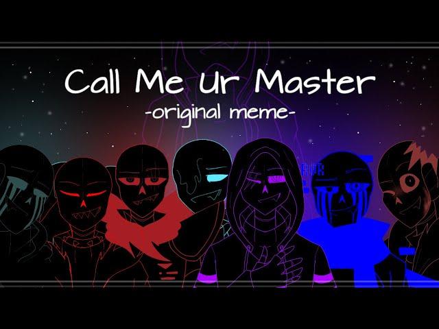 Call Me Ur Master - Original Meme [Anti-hero Sans AUs]