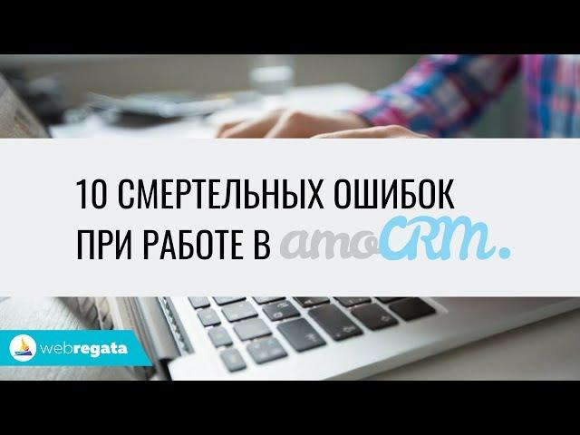 10  смертельных ошибок при работе в amoCRM