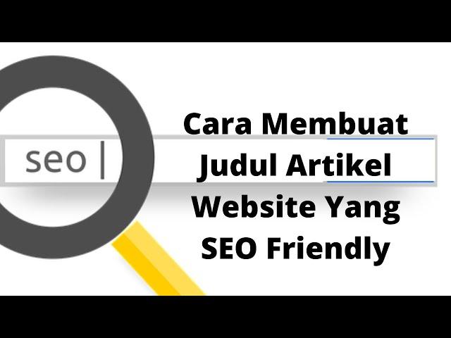 Cara Membuat Judul Artikel Website Yang SEO Friendly disertai Contoh Kasus Agar Menarik