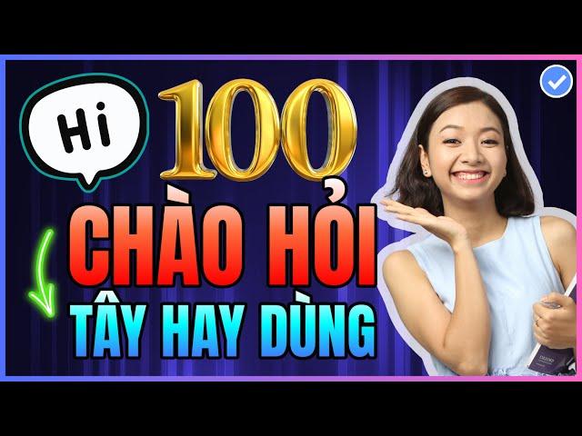 (Toàn bộ) 100 câu chào hỏi thông dụng mà Tây hay dùng nhất trong giao tiếp tiếng Anh hàng ngày