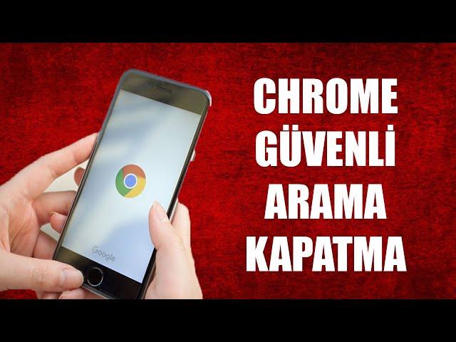 GOOGLE CHROME GÜVENLİ ARAMA KAPATMA