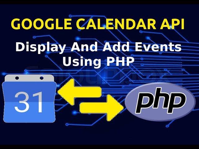 Google Calendar API Tutorial | Connect Calendar With PHP | Display And Add Events | 2019