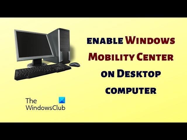 How to enable Windows Mobility Center on Desktop computer