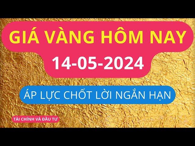 Giá vàng hôm nay ngày 14/5/2024. Áp lực chốt lời ngắn hạn