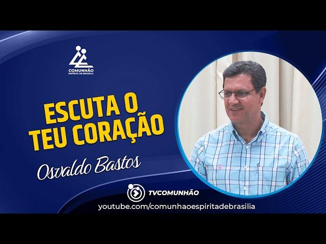 Osvaldo Bastos | ESCUTA TEU CORAÇÃO (PALESTRA ESPÍRITA)