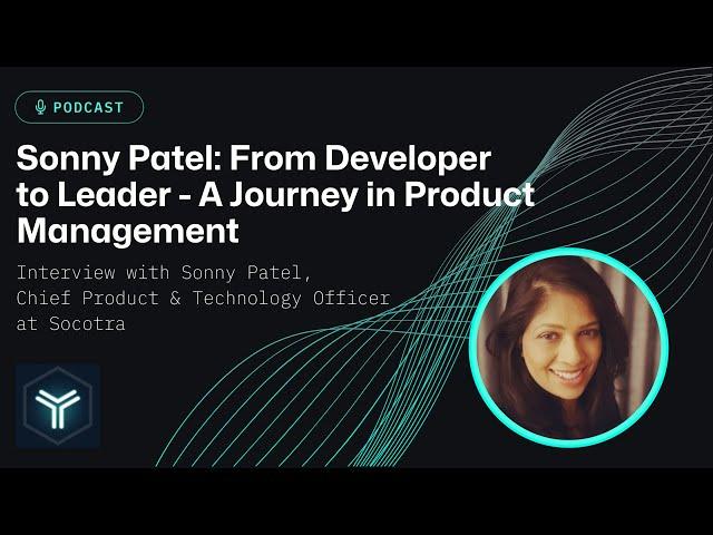 Sonny Patel: From Developer to Leader - A Journey in Product Management