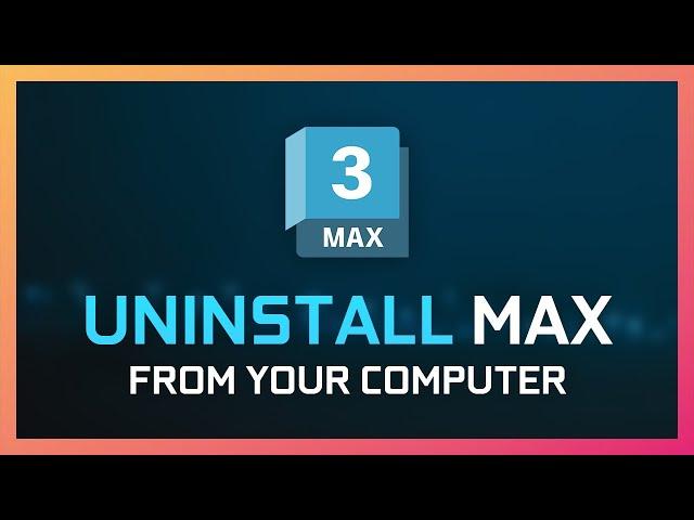 Uninstall 3DS MAX Completely! Here's How!