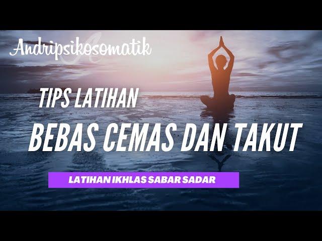 Tips Latihan Diri Agar Bebas Dari Rasa Cemas dan Takut