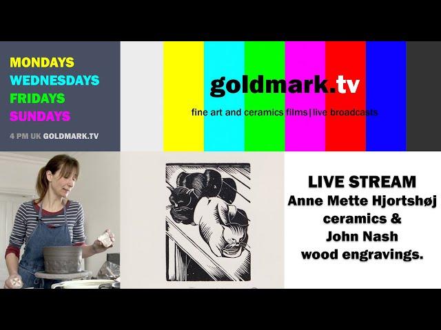 goldmark.tv LIVE STREAM Anne Mette Hjortshøj ceramics & John Nash wood engravings.