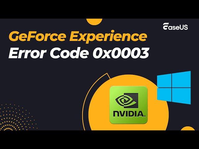 6 Solutions of GeForce Experience Error Code 0x0003