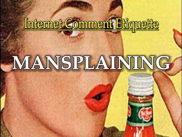 Internet Comment Etiquette: "Mansplaining"