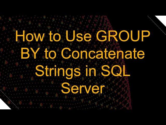 How to Use GROUP BY to Concatenate Strings in SQL Server