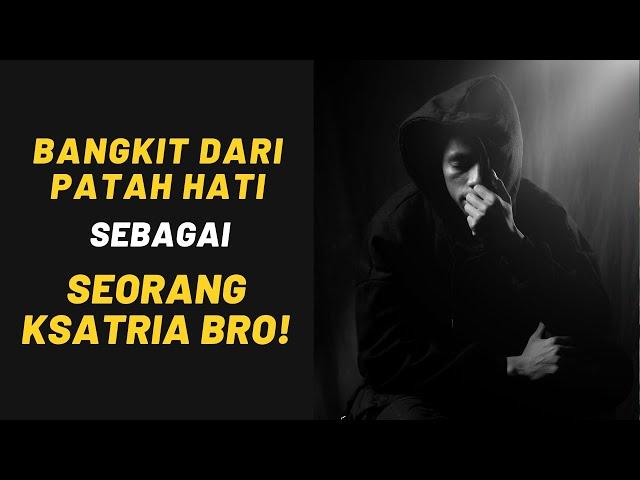 BANGKIT dari PATAH HATI sebagai SEORANG KSATRIA, bro! Sadari ini…