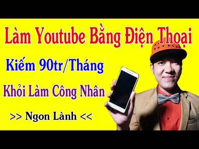 Hướng Dẫn Làm Youtube Trên Điện Thoại Kiếm 90Tr/Tháng