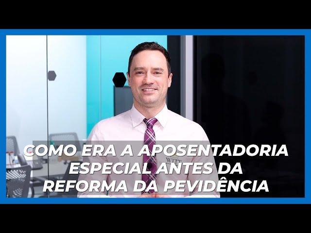 Como era a aposentadoria especial antes da reforma da previdência