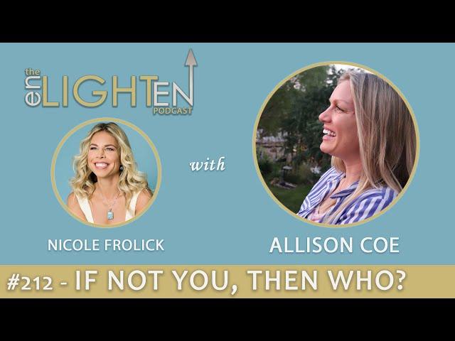 212: If Not You, Then Who with Allison Coe | The Enlighten Up Podcast