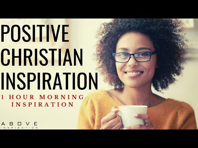 POSITIVE CHRISTIAN INSPIRATION | Start Your Day With God - 1 Hour Morning Prayer & Blessings