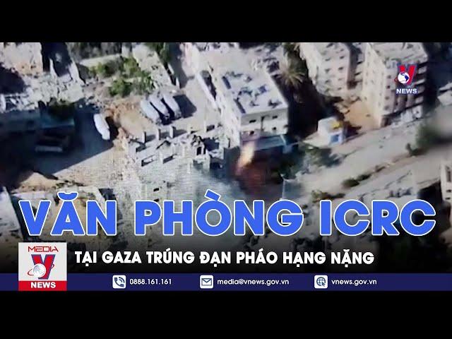 Căng thẳng Gaza: Văn phòng ICRC trúng đạn pháo hạng nặng - Tin Thế giới - VNews