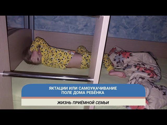 Яктации или самоукачивание после дома ребёнка