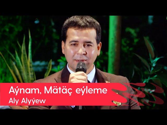 Aly Alyyew - Aynam, Matach eyleme | 2022