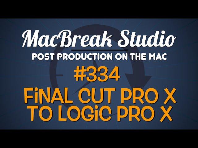 MacBreak Studio Ep 334: Final Cut Pro X to Logic Pro X