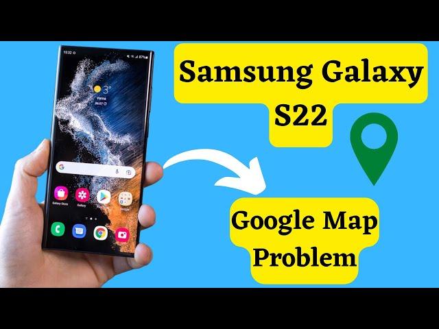 Samsung S22 Google Map Problem Fix || Samsung Map Not working