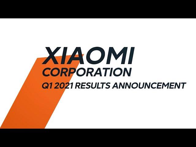 Xiaomi Corporation Q1 2021 Results Announcement