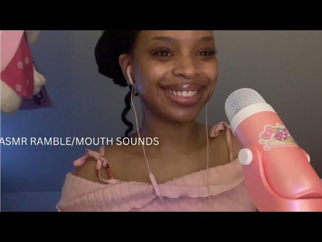 ASMR RAMBLE/MOUTH SOUNDS