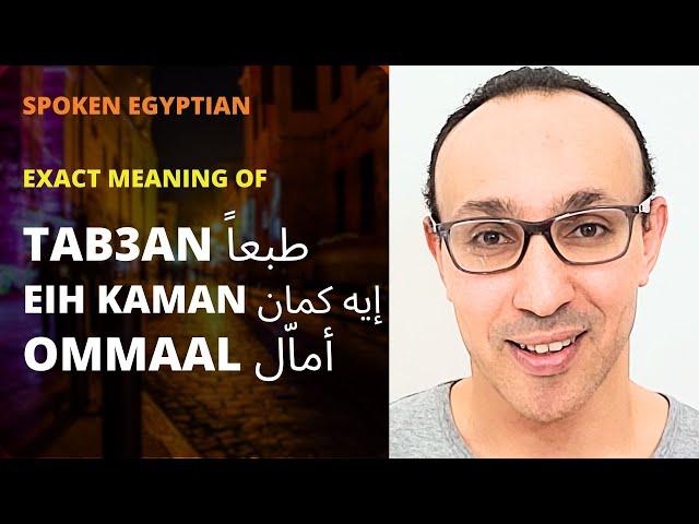 Key Egyptian Conversation Words & Phrases: Meaning of 'TAB3AN طبعا, EIH KAMAAN إيه كمان, OMMAAL أمال