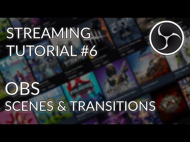 Streaming Tutorial #6 - OBS Studio - Scenes, Sources & Transitions