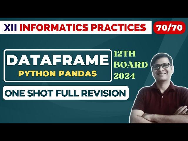 Score 70/70 | DATAFRAME | Class 12 IP | One Shot Full revision | Python Pandas | CBSE Boards 2024