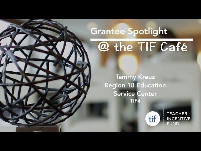 Grantee Spotlight @ the TIF Cafe: Tammy Kreuz - Region 18 Education Service Center