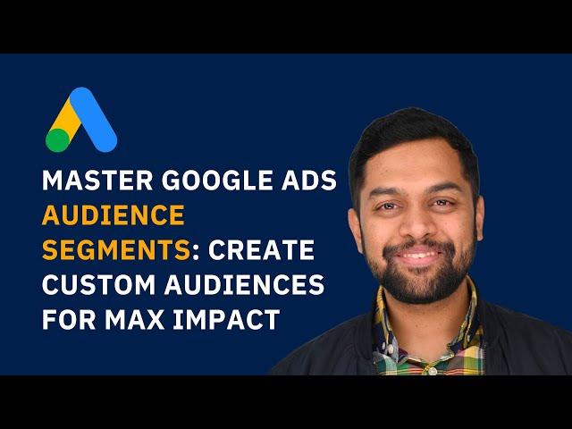 Master Google Ads Audience Segments: Create Custom Audiences for Max Impact