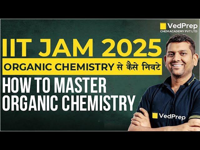 How to Master Organic Chemistry | IIT JAM 2025 Preparation | Ved Sir | VedPrep Chem Academy