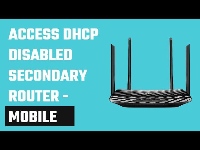 Access your Secondary WiFi Router from Mobile - DHCP Disabled