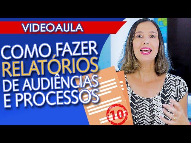 COMO FAZER RELATÓRIO DE AUDIÊNCIA E PROCESSO