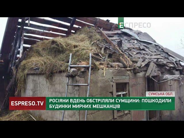 Росіяни вдень обстріляли Сумщину: пошкодили будинки мирних мешканців
