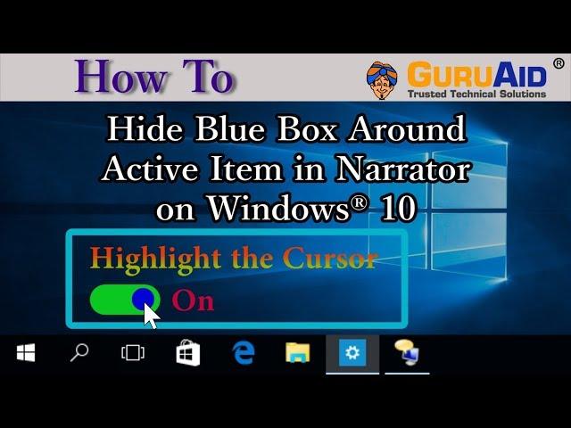 How to Hide Blue Box Around Active Item in Narrator on Windows® 10 - GuruAid