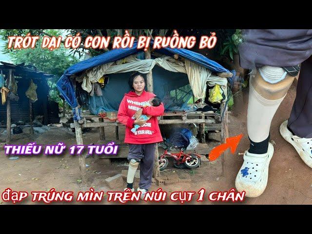 Thiếu nữ 17 tuổi CỤT 1 chân, TRÓT dại TRAO thân có con rồi bị RUỒNG BỎ../387